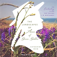 Landscapes of Anne Green Gables: The Enchanting Island that Inspired L. M. Montgomery