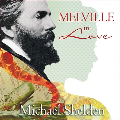 Melville Love: the Secret Life of Herman and Muse Moby-Dick
