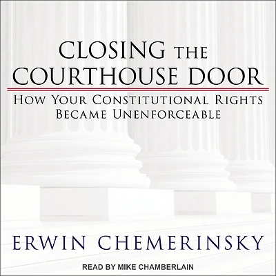 Closing the Courthouse Door: How Your Constitutional Rights Became Unenforceable