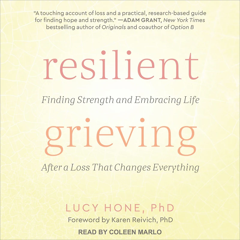 Resilient Grieving: Finding Strength and Embracing Life After a Loss That Changes Everything