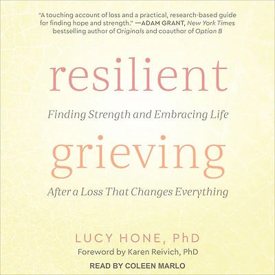 Resilient Grieving: Finding Strength and Embracing Life After a Loss That Changes Everything