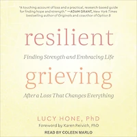 Resilient Grieving: Finding Strength and Embracing Life After a Loss That Changes Everything