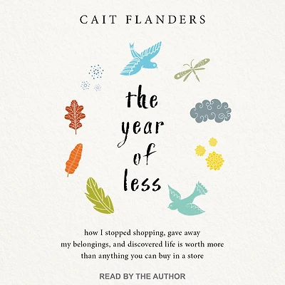 The Year of Less: How I Stopped Shopping, Gave Away My Belongings, and Discovered Life Is Worth More Than Anything You Can Buy a Store