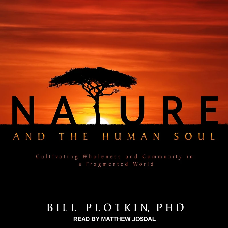 Nature and the Human Soul: Cultivating Wholeness Community a Fragmented World