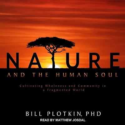 Nature and the Human Soul: Cultivating Wholeness Community a Fragmented World