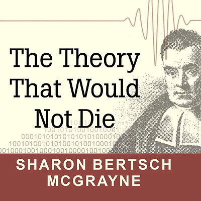 the Theory That Would Not Die: How Bayes' Rule Cracked Enigma Code, Hunted Down Russian Submarines, and Emerged Triumphant from Two Centuries of Controversy