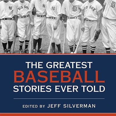 Greatest Baseball Stories Ever Told: Thirty Unforgettable Tales From The Diamond