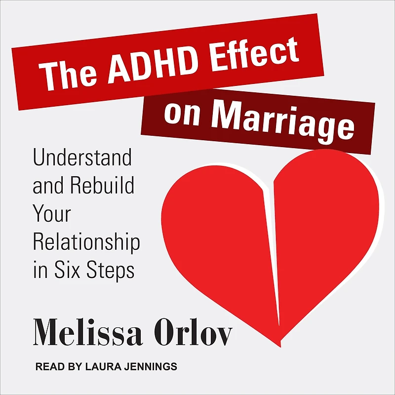 The ADHD Effect on Marriage: Understand and Rebuild Your Relationship Six Steps