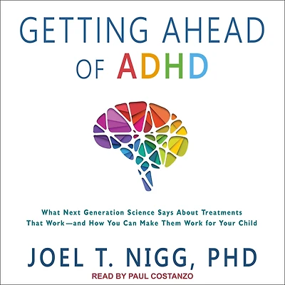 Getting Ahead of ADHD: What Next-Generation Science Says about Treatments That Work - and How You Can Make Them for Your Child