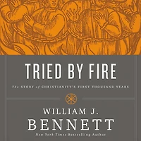 Tried by Fire: The Story of Christianity's First Thousand Years