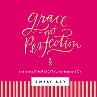 Grace, Not Perfection (with Bonus Content): Embracing Simplicity, Celebrating Joy (Tools and Strategies to Help You Simplify Your Space, Time, Mind So Can Slow Down Enjoy Life)