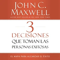 3 Decisiones que toman las personas exitosas: el mapa para alcanzar éxito