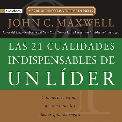 Las 21 cualidades indispensables de un líder: Conviértase en una persona que los demás quieren seguir (Abridged)