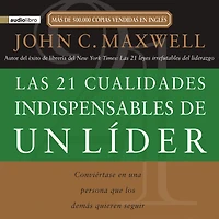 Las 21 cualidades indispensables de un líder: Conviértase en una persona que los demás quieren seguir (Abridged)