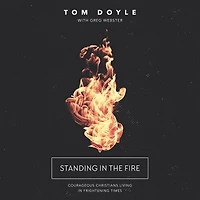 Standing the Fire: Courageous Christians Living Frightening Times
