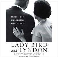 Lady Bird and Lyndon: The Hidden Story of a Marriage That Made President