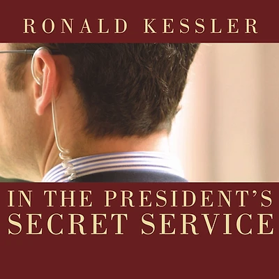 the President's Secret Service: Behind Scenes with Agents Line of Fire and Presidents They Protect