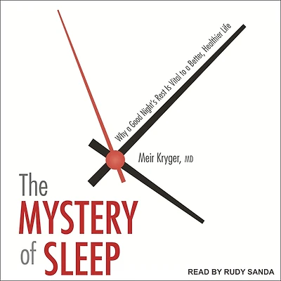 The Mystery of Sleep: Why a Good Night's Rest Is Vital to Better, Healthier Life