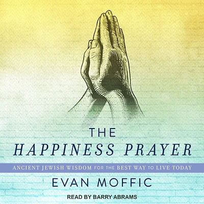 the Happiness Prayer: Ancient Jewish Wisdom for Best Way to Live Today