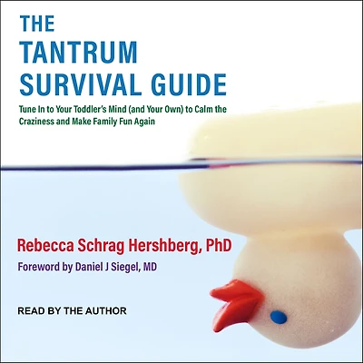 the Tantrum Survival Guide: Tune to Your Toddler's Mind (and Own) Calm Craziness and Make Family Fun Again