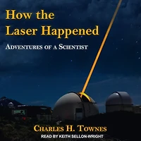 How the Laser Happened: Adventures of a Scientist