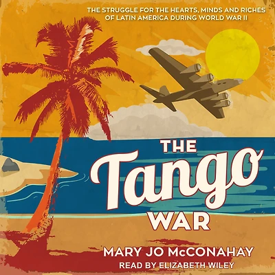 the Tango War: Struggle for Hearts, Minds and Riches of Latin America During World War II