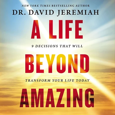 A Life Beyond Amazing: 9 Decisions That Will Transform Your Today