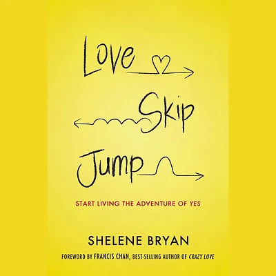 Love, Skip, Jump: Start Living the Adventure of Yes
