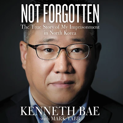 Not Forgotten: The True Story of My Imprisonment North Korea