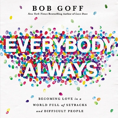 Everybody, Always: Becoming Love a World Full of Setbacks and Difficult People