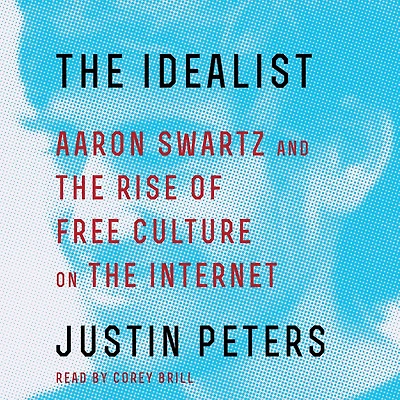 the Idealist: Aaron Swartz and Rise of Free Culture on Internet