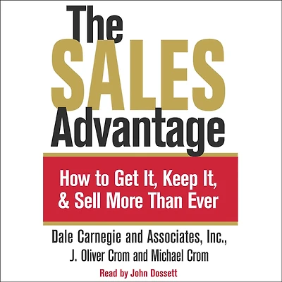 The Sales Advantage: How to Get it, Keep it, and Sell More Than Ever (Abridged)