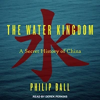 The Water Kingdom: A Secret History of China
