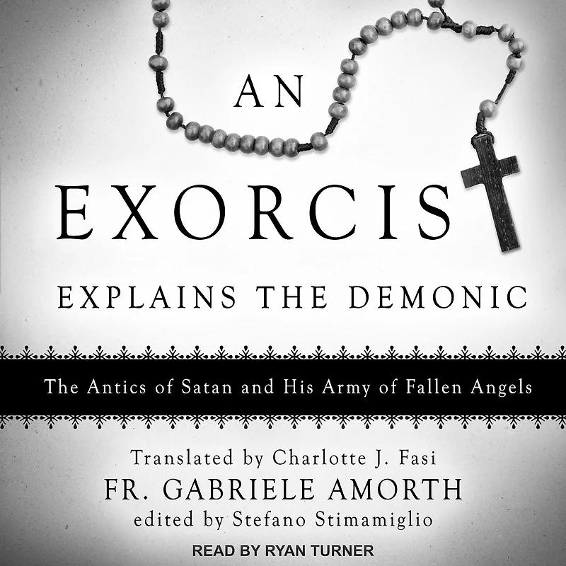 An Exorcist Explains The Demonic: Antics of Satan and His Army Fallen Angels
