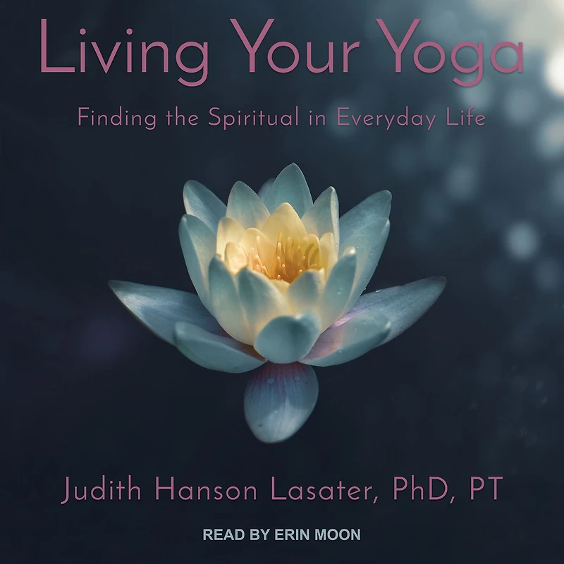 Living Your Yoga: Finding the Spiritual Everyday Life