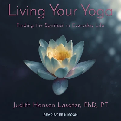 Living Your Yoga: Finding the Spiritual Everyday Life
