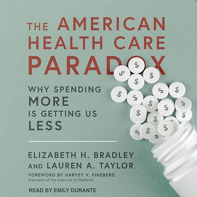 The American Health Care Paradox: Why Spending More is Getting Us Less