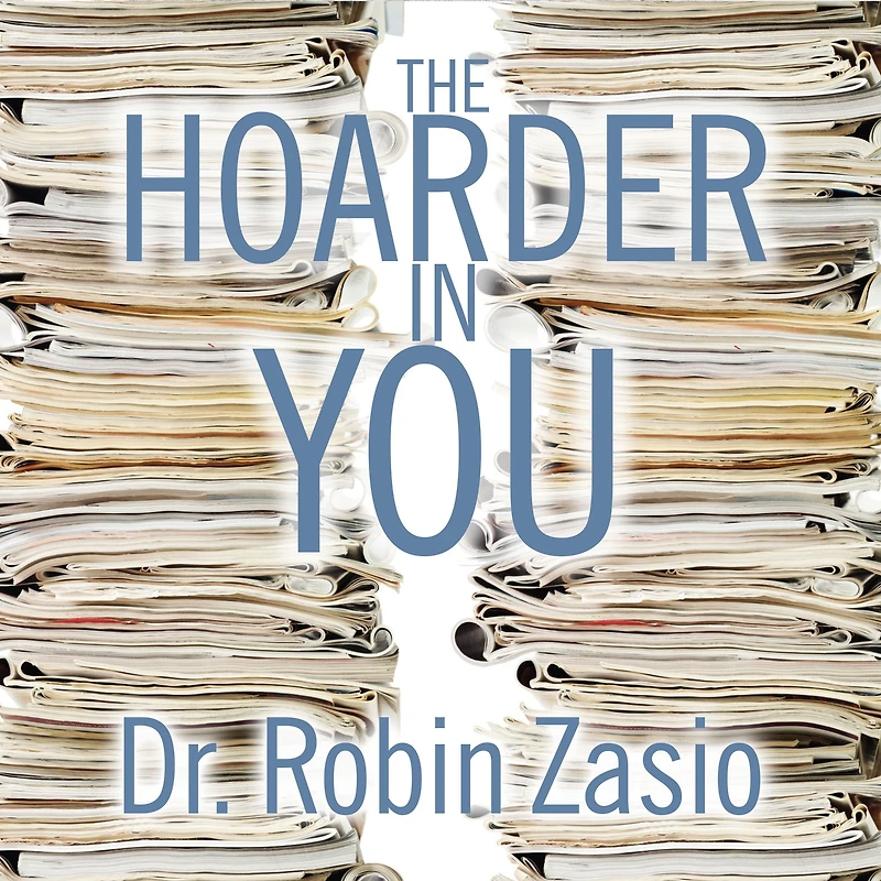 The Hoarder You: How to Live a Happier, Healthier, Uncluttered Life