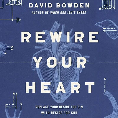 Rewire Your Heart: Replace Desire For Sin with God