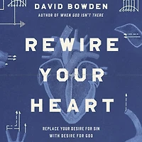 Rewire Your Heart: Replace Desire For Sin with God