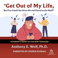 Get Out of My Life, But First Could You Drive Me and Cheryl to the Mall?: A Parent's Guide to the New Teenager