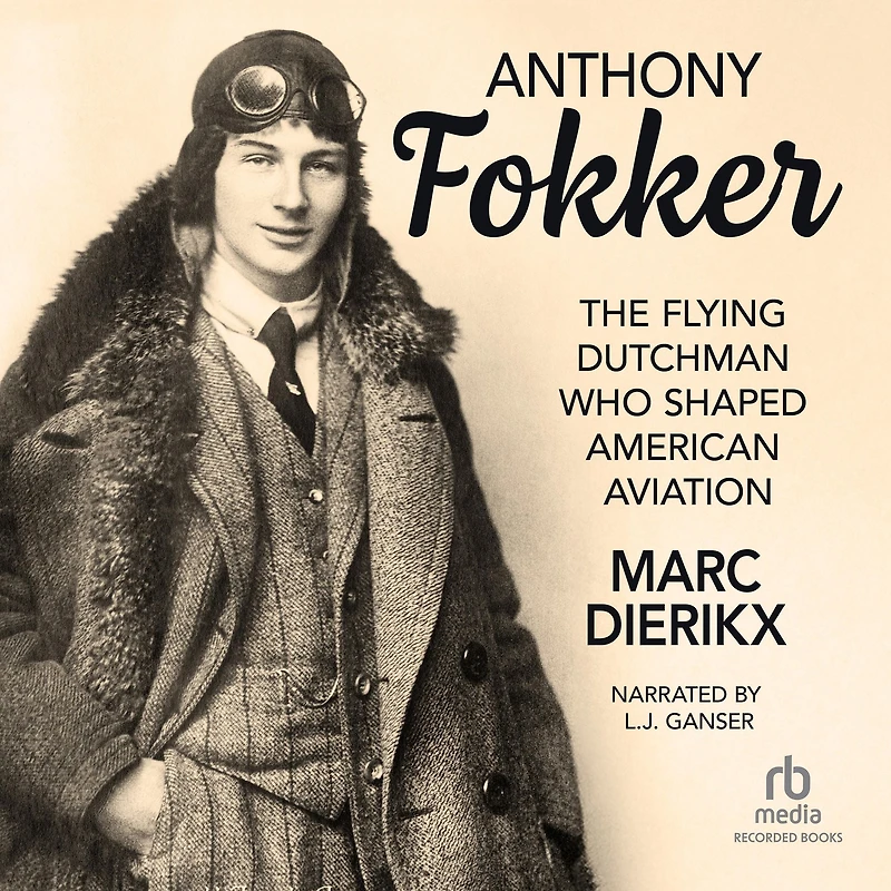 Anthony Fokker: The Flying Dutchman Who Shaped American Aviation