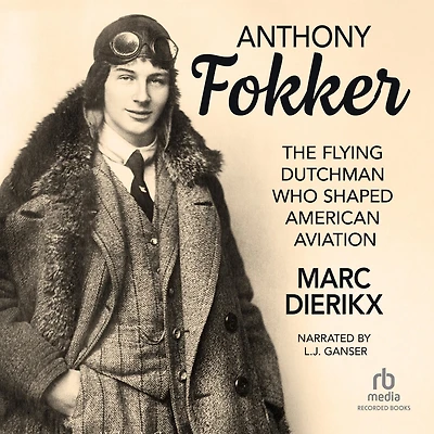 Anthony Fokker: The Flying Dutchman Who Shaped American Aviation