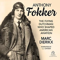 Anthony Fokker: The Flying Dutchman Who Shaped American Aviation