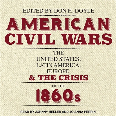 American Civil Wars: the United States, Latin America, Europe, and Crisis of 1860s