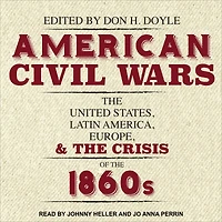 American Civil Wars: the United States, Latin America, Europe, and Crisis of 1860s