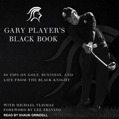 Gary Player's Black Book: 60 Tips on Golf, Business, and Life from the Knight