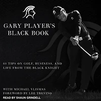 Gary Player's Black Book: 60 Tips on Golf, Business, and Life from the Knight