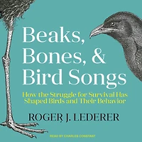 Beaks, Bones and Bird Songs: How the Struggle for Survival Has Shaped Birds Their Behavior