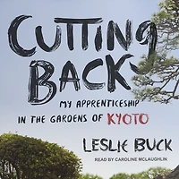 Cutting Back: My Apprenticeship the Gardens of Kyoto